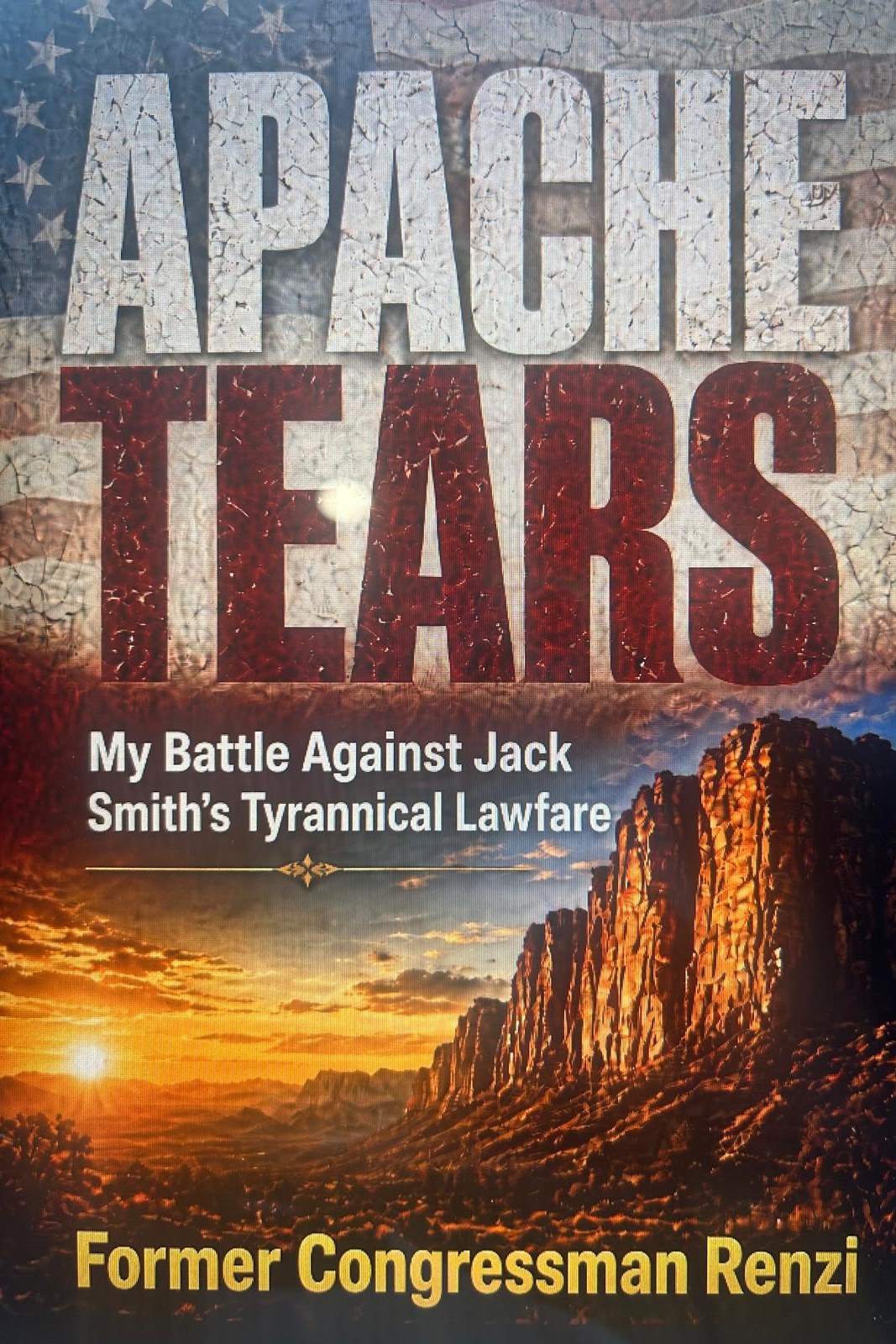 Apache Tears: My Battle Against Jack Smith’s Tyrannical Lawfare – book cover by Former Congressman Renzi
